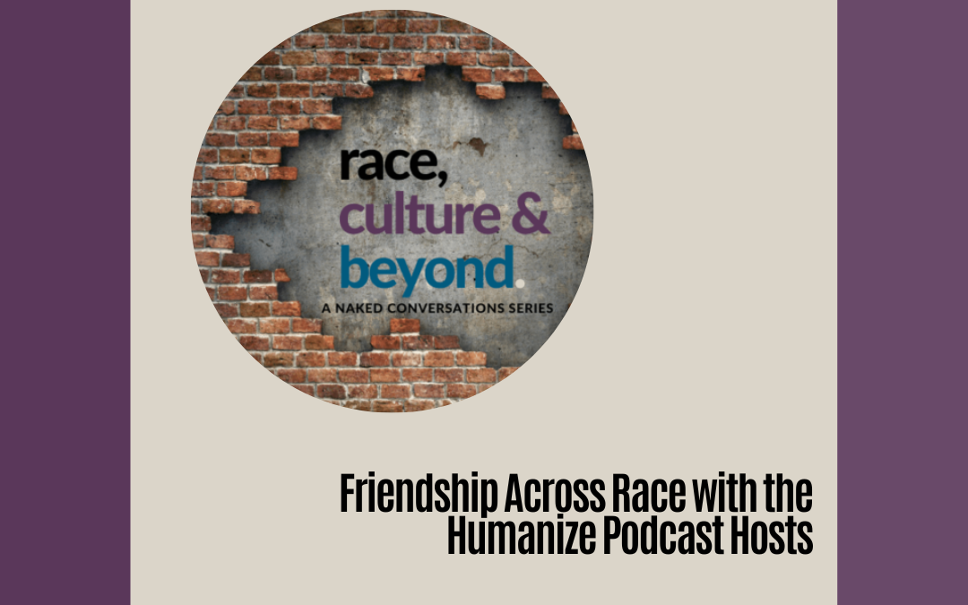 Season 7 Episode 7: Friendship Across Race with the Humanize Podcast Hosts